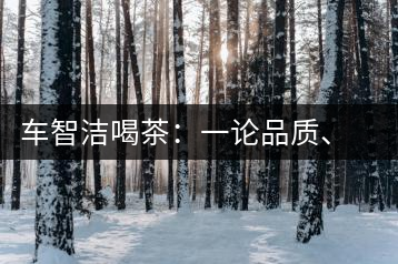 車智潔喝茶：一論品質(zhì)、二論健康、三論文化