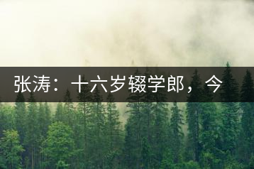張濤：十六歲輟學(xué)郎，今日茶葉中堅(jiān)