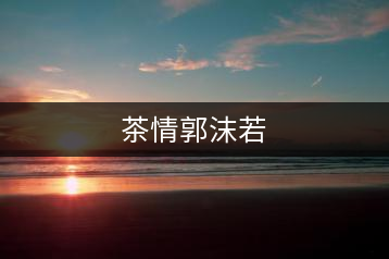 茶情郭沫若