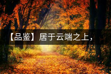 【品鑒】居于云端之上，把歲月“熟”透