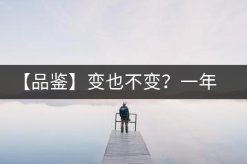 【品鑒】變也不變？一年一款，亦苦亦甜