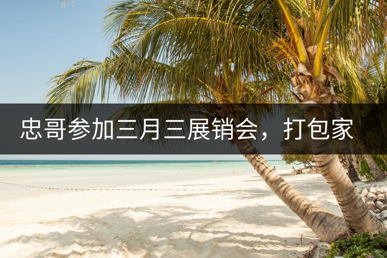 忠哥參加三月三展銷會(huì)，打包家鄉(xiāng)特產(chǎn)龍珠茶帶去，希望有朋友喜歡