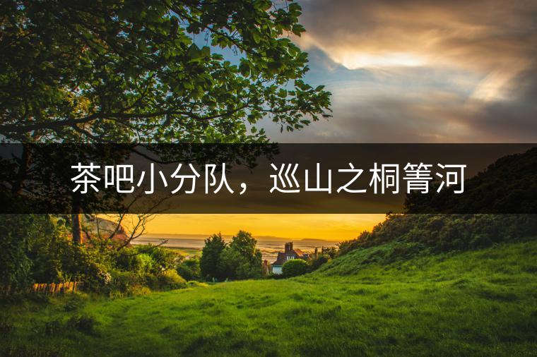 茶吧小分隊，巡山之桐箐河