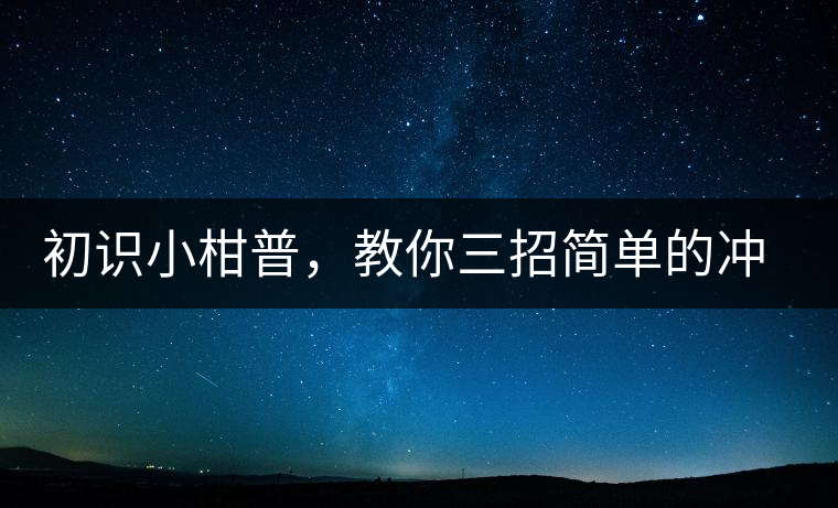 初識小柑普，教你三招簡單的沖泡方法初識小柑普，教你三招簡單的沖泡方法