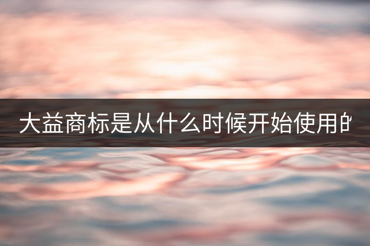 大益商標(biāo)是從什么時(shí)候開始使用的？