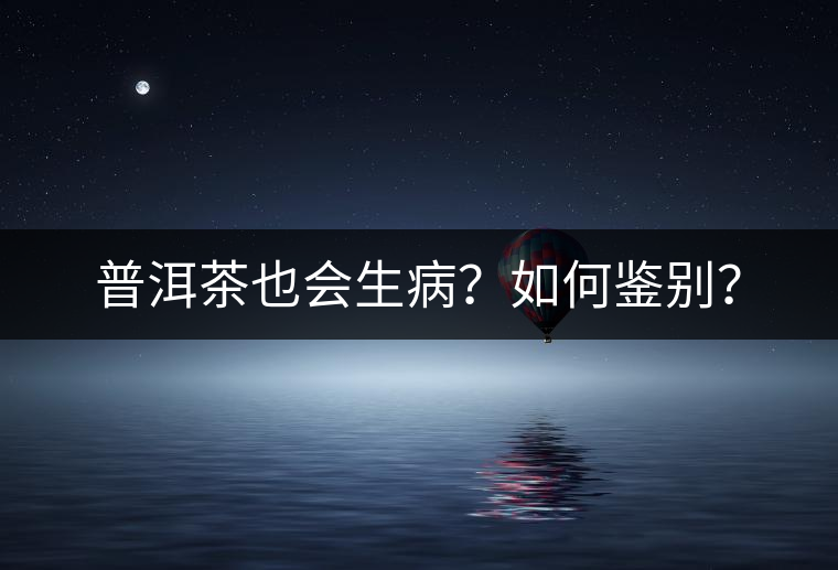 普洱茶也會生?。咳绾舞b別？