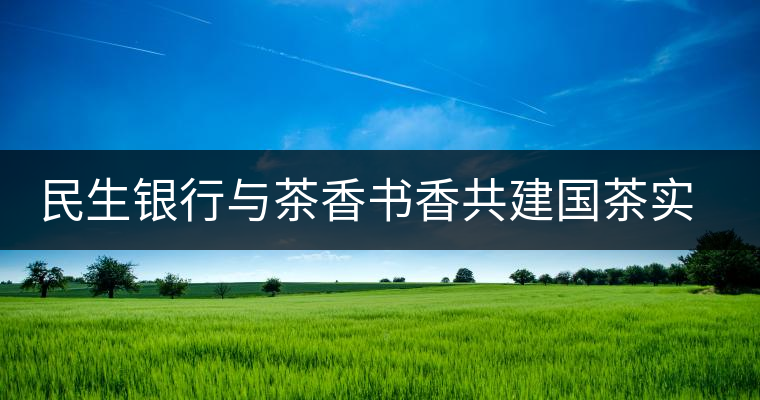 民生銀行與茶香書香共建國茶實驗室在滬揭牌 民生銀行與茶香書香共建國茶實驗室在滬揭牌
