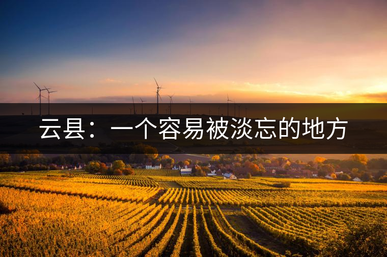 云縣:一個容易被淡忘的地方 云縣:一個容易被淡忘的地方