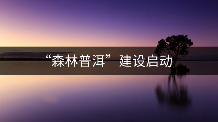 “森林普洱”建設(shè)啟動(dòng)