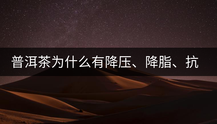 普洱茶為什么有降壓、降脂、抗動(dòng)脈硬化的功效？