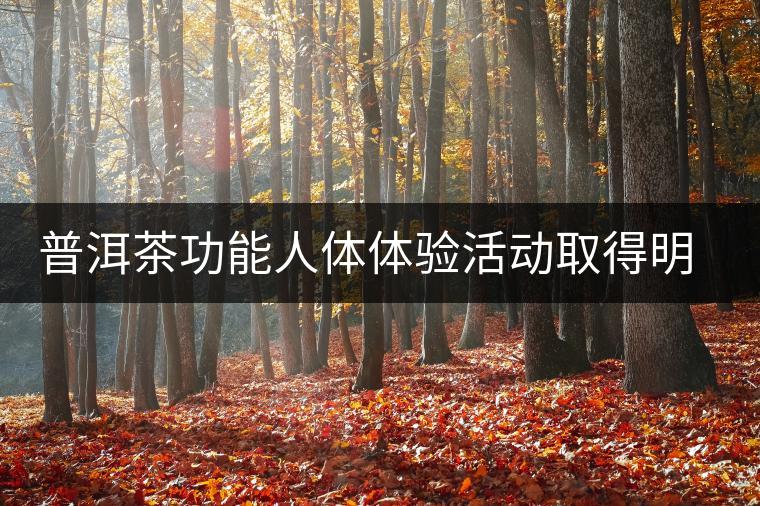 普洱茶功能人體體驗(yàn)活動(dòng)取得明顯效果