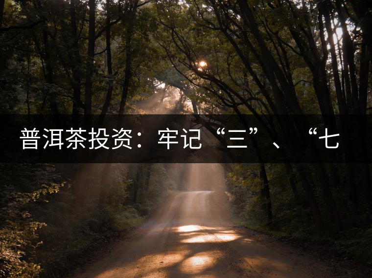 普洱茶投資：牢記“三”、“七”無風(fēng)險