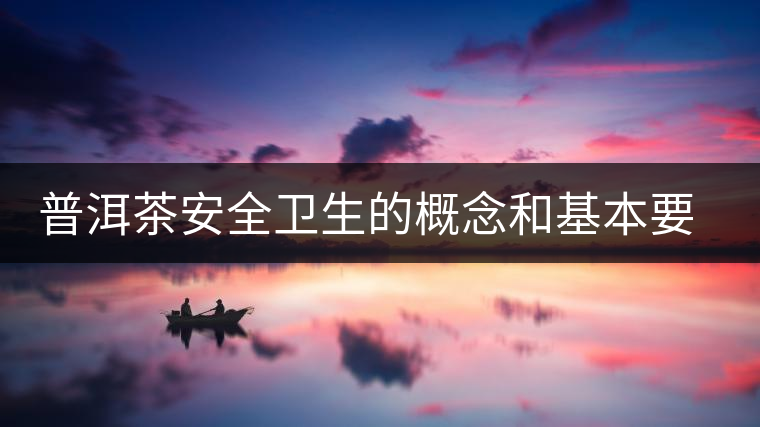 普洱茶安全衛(wèi)生的概念和基本要求