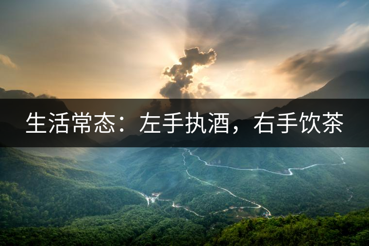 生活常態(tài)：左手執(zhí)酒，右手飲茶