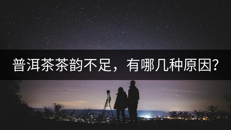 普洱茶茶韻不足，有哪幾種原因？