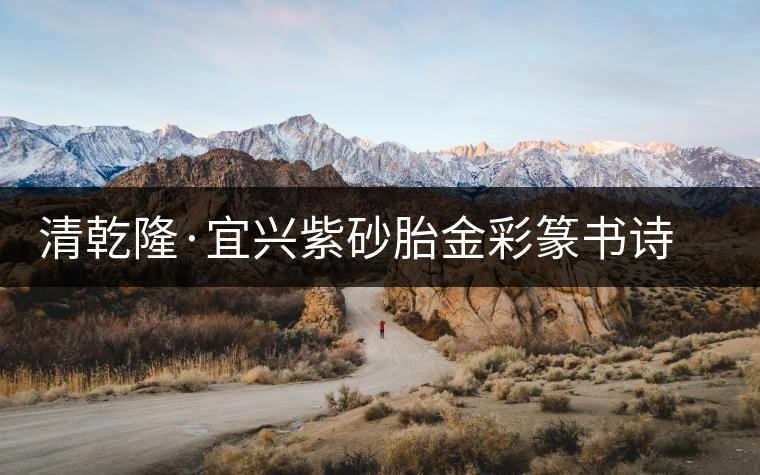 清乾隆·宜興紫砂胎金彩篆書(shū)詩(shī)文茶壺 清乾隆·宜興紫砂胎金彩篆書(shū)詩(shī)文茶壺