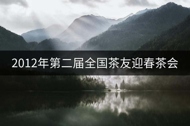 2012年第二屆全國茶友迎春茶會(huì)