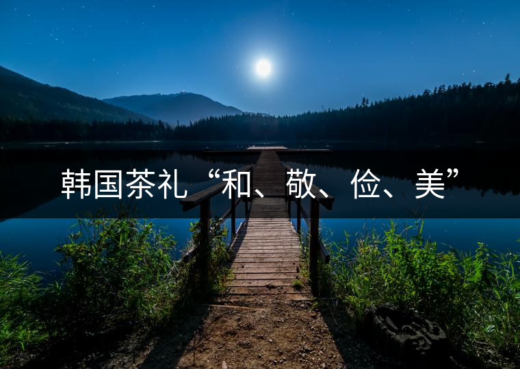 韓國(guó)茶禮“和、敬、儉、美”