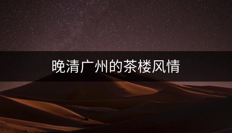 晚清廣州的茶樓風情 晚清廣州的茶樓風情