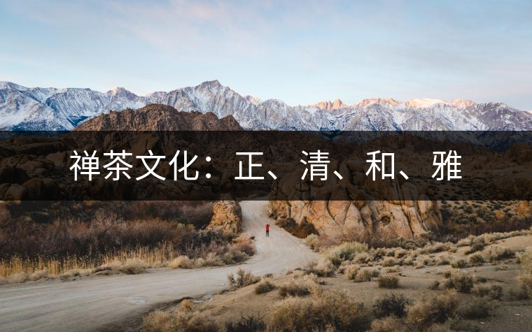 禪茶文化：正、清、和、雅