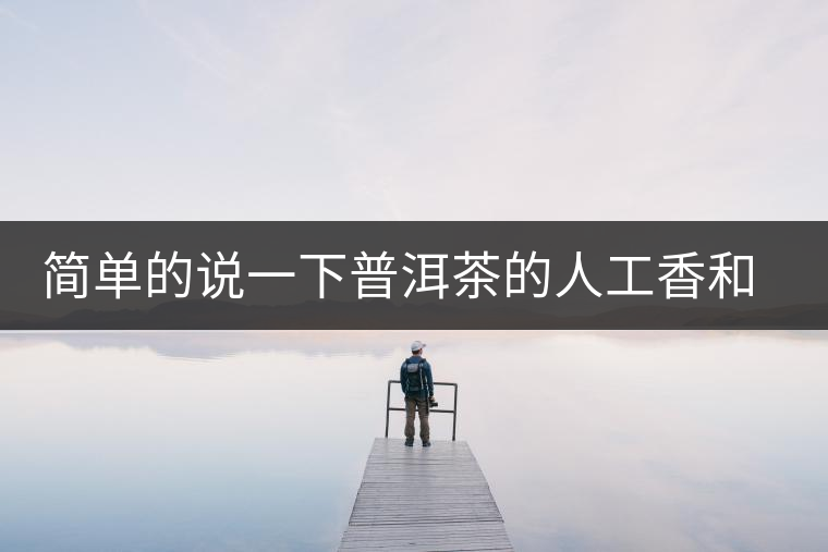 簡單的說一下普洱茶的人工香和地域香 簡單的說一下普洱茶的人工香和地域香
