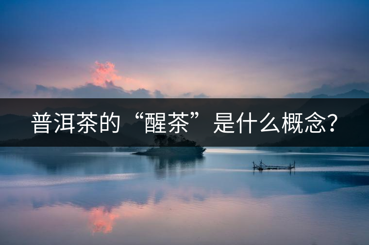 普洱茶的“醒茶”是什么概念？