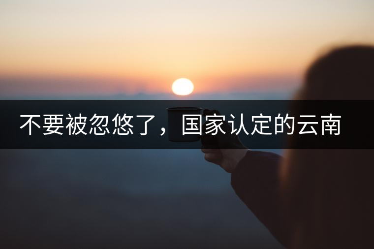 不要被忽悠了，國(guó)家認(rèn)定的云南普洱茶只有這5種