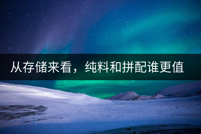 從存儲(chǔ)來(lái)看，純料和拼配誰(shuí)更值得存？