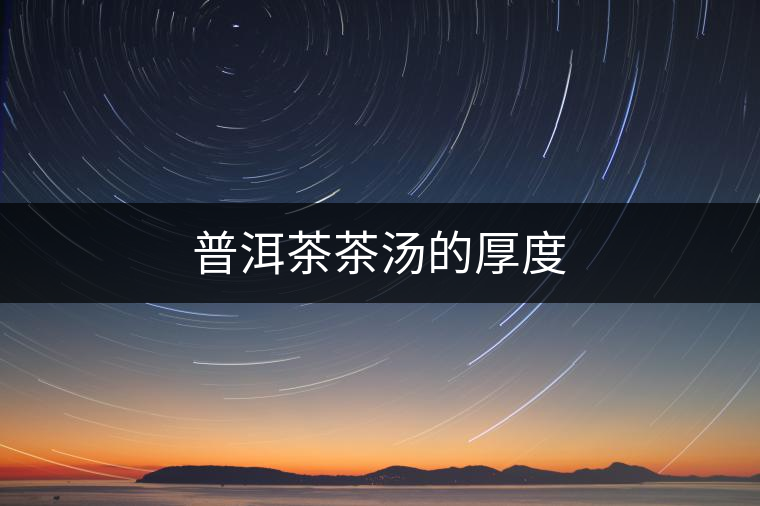 普洱茶茶湯的厚度 普洱茶茶湯的厚度