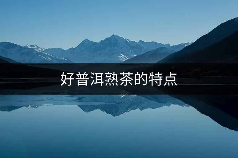 好普洱熟茶的特點(diǎn) 好普洱熟茶的特點(diǎn)