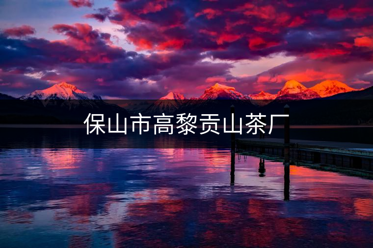 保山市高黎貢山茶廠