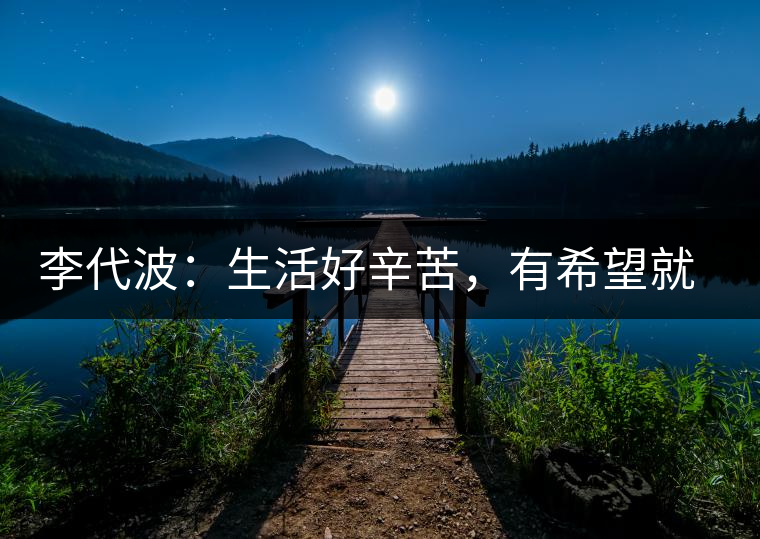 李代波：生活好辛苦，有希望就好