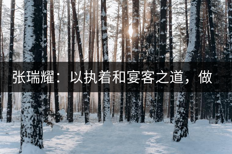 張瑞耀：以執(zhí)著和宴客之道，做普洱茶行業(yè)的“不同”