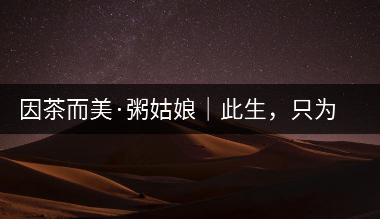 因茶而美·粥姑娘｜此生，只為不辜負