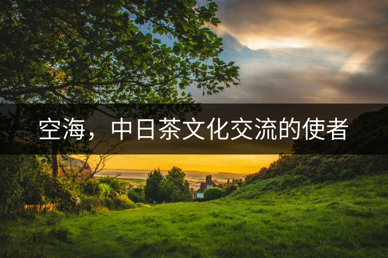 空海，中日茶文化交流的使者