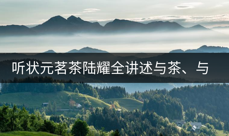 聽(tīng)狀元茗茶陸耀全講述與茶、與泰寧結(jié)緣的故事