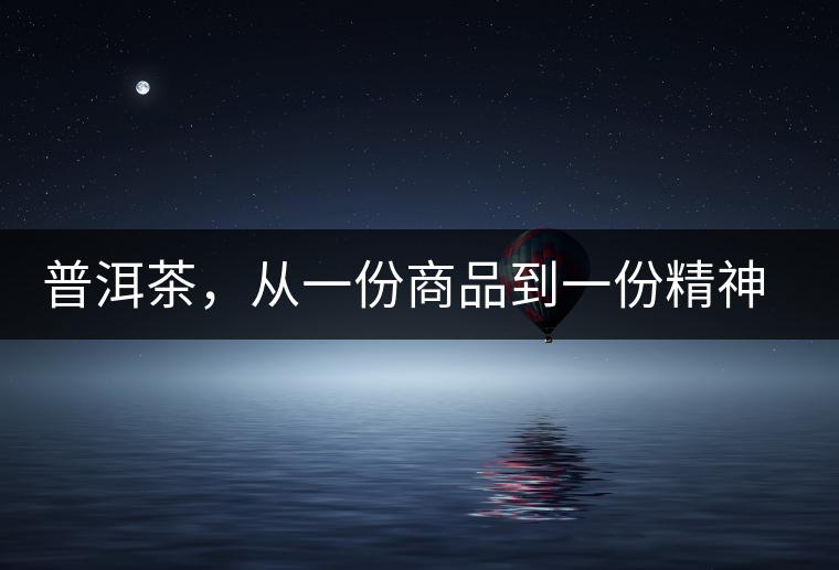 普洱茶，從一份商品到一份精神 ——鄧橋