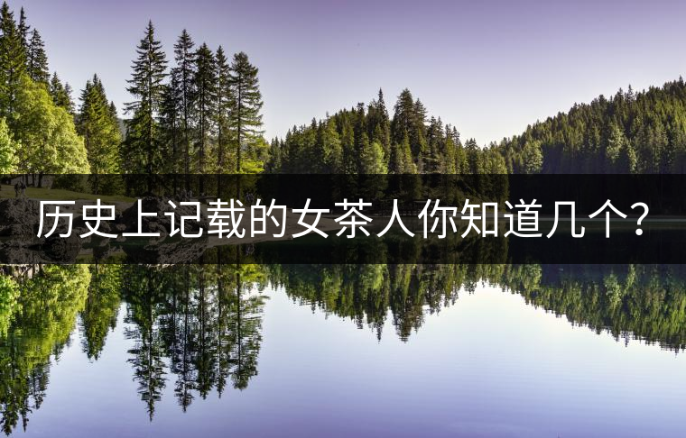 歷史上記載的女茶人你知道幾個(gè)？