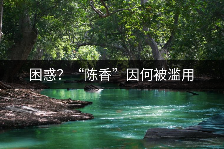困惑？“陳香”因何被濫用