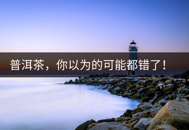 普洱茶，你以為的可能都錯了！個關(guān)于紅印、喬木、大益和老班章的笑話。