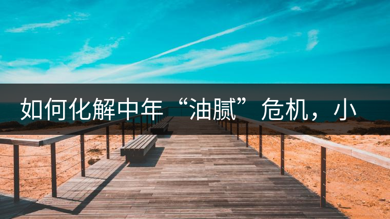 如何化解中年“油膩”危機(jī)，小編有話說