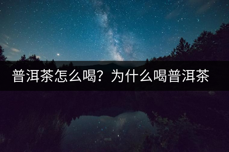 普洱茶怎么喝？為什么喝普洱茶后身體會發(fā)熱甚至出汗？