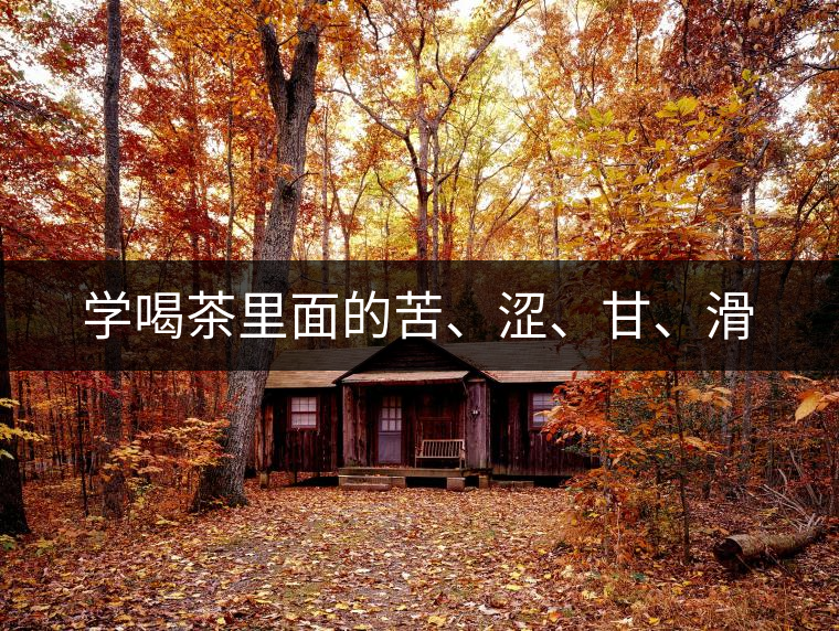學(xué)喝茶里面的苦、澀、甘、滑