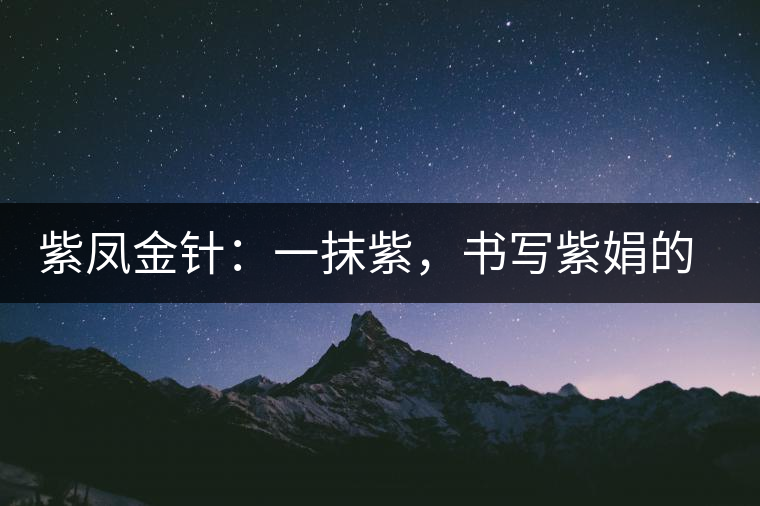 紫鳳金針：一抹紫，書寫紫娟的魅惑