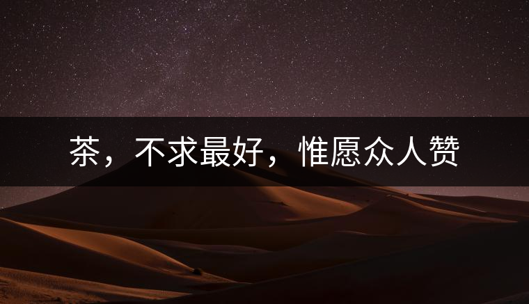 茶，不求最好，惟愿眾人贊