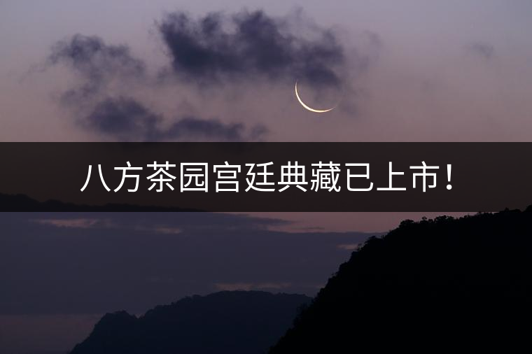 八方茶園宮廷典藏已上市！
