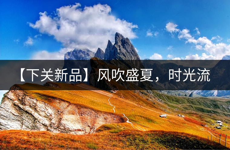 【下關(guān)新品】風(fēng)吹盛夏，時光流連，守念陳香的你