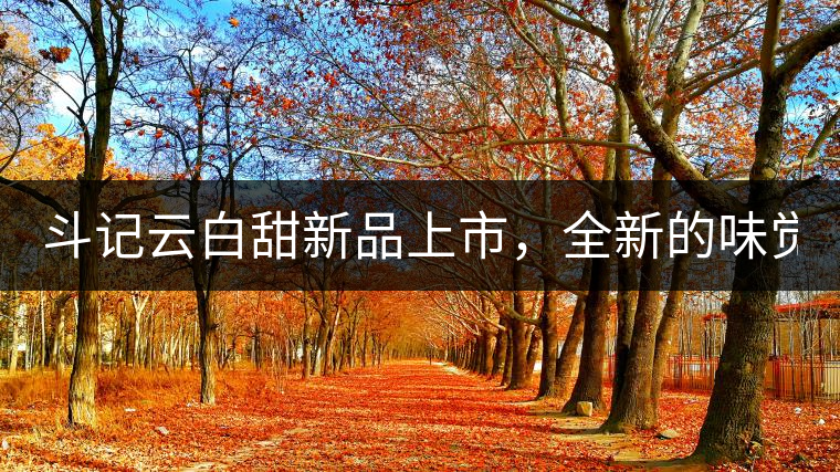 斗記云白甜新品上市，全新的味覺風景 ！