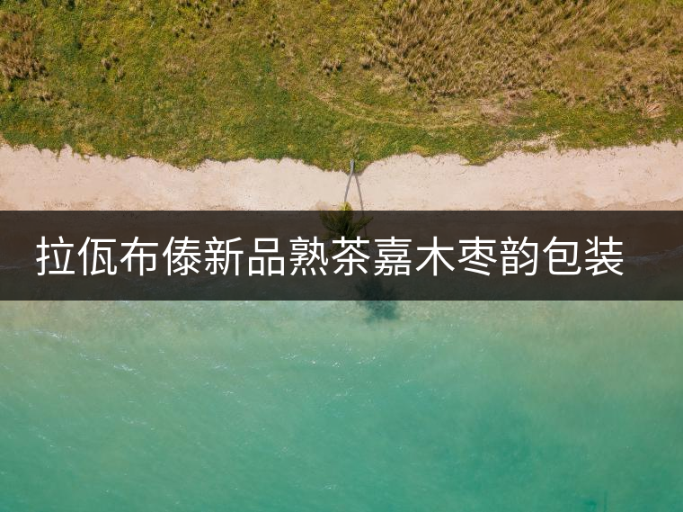 拉佤布傣新品熟茶嘉木棗韻包裝設計理念