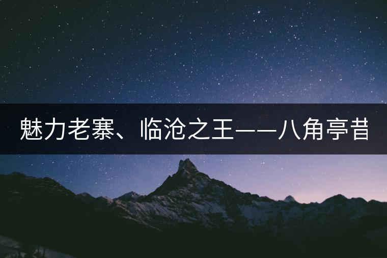 魅力老寨、臨滄之王——八角亭昔歸即將上市！